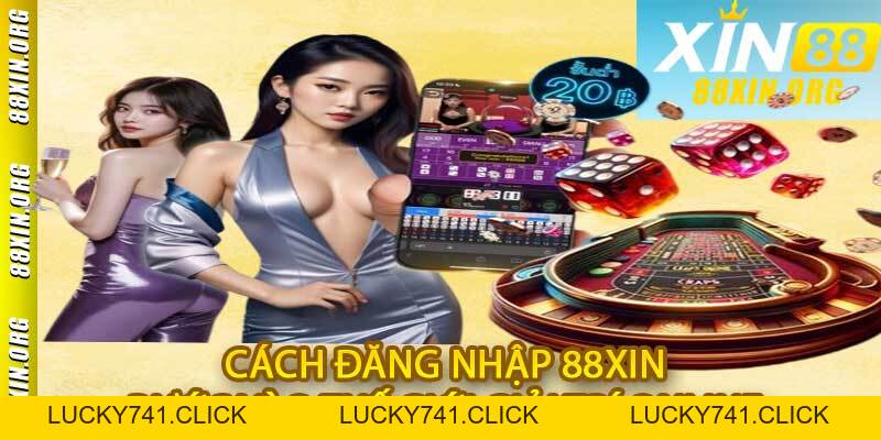 Cách Đăng Nhập 88XIN - Bước vào Thế Giới Giải Trí Online - LUCKY741.CLICK